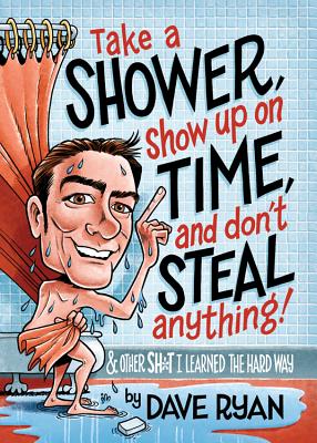 Take a Shower, Show Up On Time, and Don't Steal Anything: And Other Sh*t I Learned the Hard Way Image for Take a Shower, Show Up On Time, and Don't Steal Anything: And Other Sh*t I Learned the Hard Way