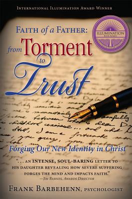Image for Faith of a Father From Torment to Trust: Forging Our New Identity in Christ