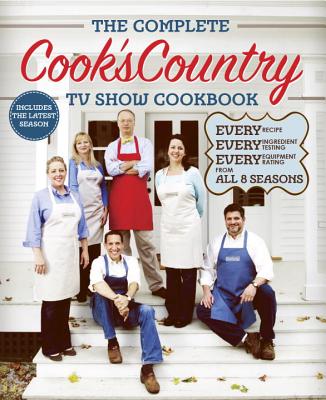 Complete Cook's Country TV Show Cookbook: Every Recipe, Every Ingredient Testing, Every Equipment Rating from All 8 Seasons