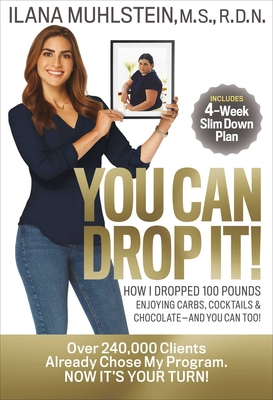 You Can Drop It!: How I Dropped 100 Pounds Enjoying Carbs, Cocktails & Chocolateand You Can Too!