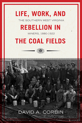 Life, Work, and Rebellion in the Coal Fields: The Southern West Virginia Miners, 1880-1922 2nd Edition (Volume 16) (WEST VIRGINIA & APPALACHIA)