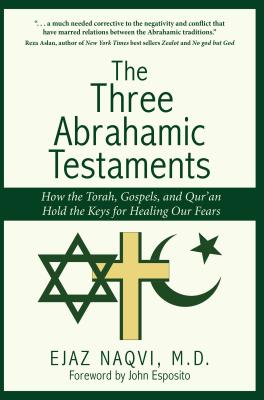 Three Abrahamic Testaments: How the Torah, Gospels, and Qur'an Hold the Keys for Healing Our Fears