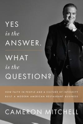 Yes is the Answer! What is the Question: How Faith In People and a Culture Of Hospitality Built A Modern American Restaurant Company