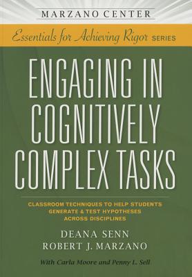 Engaging in Cognitively Complex Tasks: Classroom Techniques to Help Students Generate & Test Hypotheses Across Disciplines (Marzano Center Essentials for Achieving Rigor)