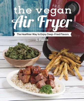 Image for The Vegan Air Fryer: The Healthier Way to Enjoy Deep-Fried Flavors