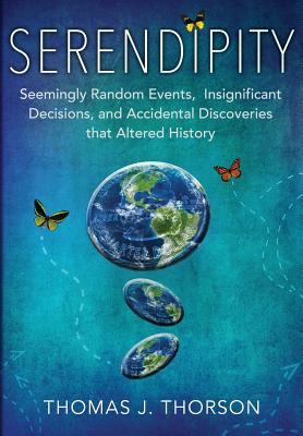 Serendipity: Seemingly Random Events, Insignificant Decisions, and Accidental Discoveries that Altered History