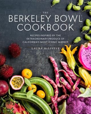 Berkeley Bowl Cookbook: Recipes Inspired by the Extraordinary Produce of California's Most Iconic Market