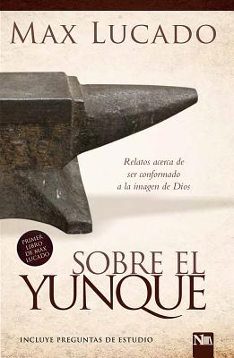 Sobre el yunque / On The Anvil: Todos nos hallamos en algn lugar del taller del herrero (Spanish Edition)