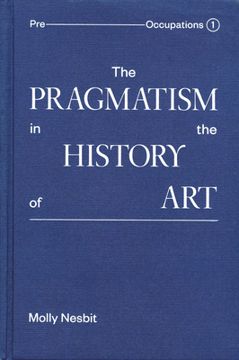 The Pragmatism in the History of Art (Preoccupations, 1)
