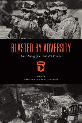 Blasted By Adversity: The Making of a Wounded Warrior