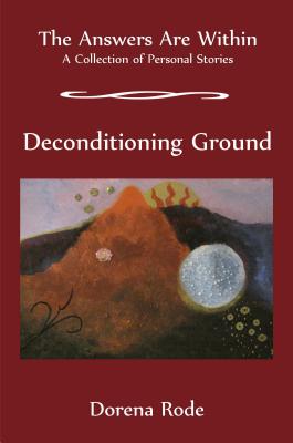 Deconditioning Ground (The Answers are Within - A collection of personal Stories) [Paperback] Rode, Dorena