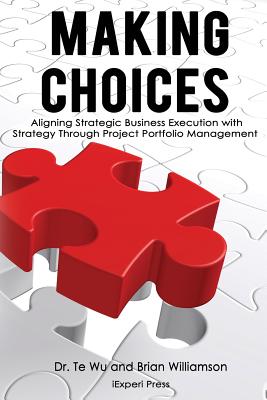 Making Choices: Aligning Strategic Business Execution with Strategy through Project Portfolio Management (Strategic Business Execution Series)