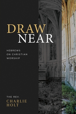 Draw Near: Hebrews on Christian Worship