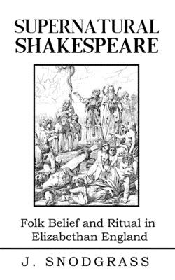 Supernatural Shakespeare: Magic and Ritual in Merry Old England