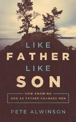 Image for Like Father, Like Son: How Knowing God as Father Changes Men