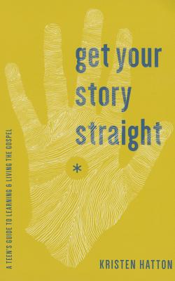 Get Your Story Straight: A Teen's Guide to Learning and Living the Gospel