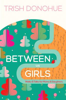 Image for Between Us Girls: Walks and Talks for Moms and Daughters