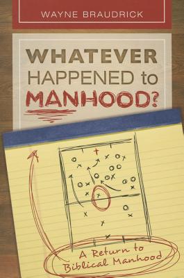 Whatever Happened to Manhood: A Return to Biblical Manhood