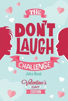 The Don't Laugh Challenge - Valentines Day Edition: A Hilarious and Interactive Joke Book for Boys and Girls Ages 6, 7, 8, 9, 10, and 11 Years Old - Valentine's Day Goodie for Kids