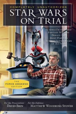 Star Wars on Trial: The Force Awakens Edition: Science Fiction and Fantasy Writers Debate the Most Popular Science Fiction Films of All Time (Smart Pop)