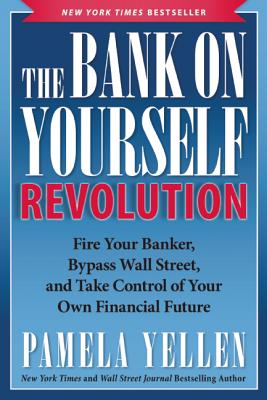 The Bank On Yourself Revolution: Fire Your Banker, Bypass Wall Street, and Take Control of Your Own Financial Future