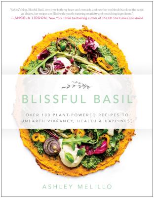 Blissful Basil: Over 100 Plant-Powered Recipes to Unearth Vibrancy, Health, and Happiness