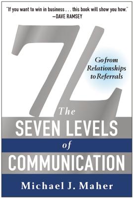 7L: The Seven Levels of Communication: Go from Relationships to Referrals
