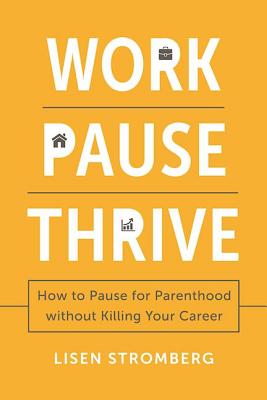 Image for Work Pause Thrive: How to Pause for Parenthood Without Killing Your Career Work Pause Thrive: How to Pause for Parenthood Without Killing Your Career