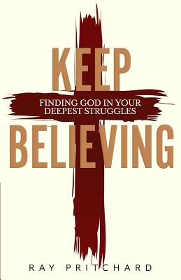 Image for Keep Believing: Finding God in Your Deepest Struggles (2019 Edition) Keep Believing: Finding God in Your Deepest Struggles (2019 Edition)
