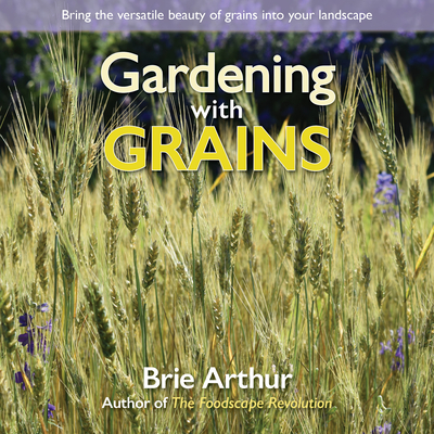 Image for GARDENING WITH GRAINS: BRING THE VERSATILE BEAUTY OF GRAINS INTO YOUR LANDSCAPE