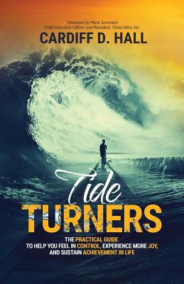 Tide Turners: The Practical Guide To Help You Feel In Control, Experience More Joy, And Sustain Achievement In Life Image for Tide Turners: The Practical Guide To Help You Feel In Control, Experience More Joy, And Sustain Achievement In Life