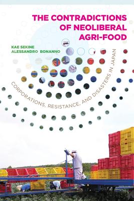 The Contradictions of Neoliberal Agri-Food: Corporations, Resistance, and Disasters in Japan (Rural Studies)