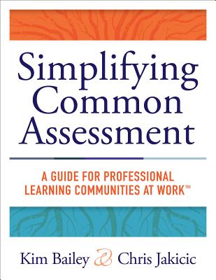 Simplifying Common Assessment: A Guide for Professional Learning Communities at Work [how teadchers can develop effective and efficient assessments