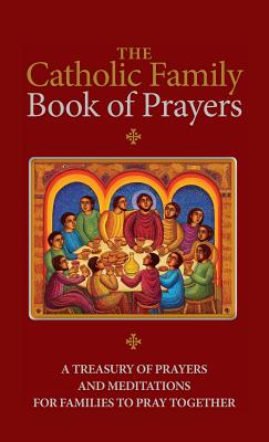The Catholic Family Book of Prayers: A Treasury of Prayers and Meditations for Families to Pray Together Image for The Catholic Family Book of Prayers: A Treasury of Prayers and Meditations for Families to Pray Together