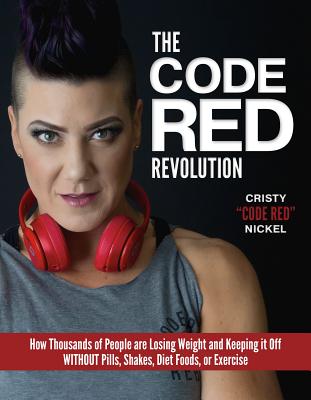 The Code Red Revolution: How Thousands Of People Are Losing Weight And Keeping It Off Without Pills, Shakes, Diet Foods, Or Exercise