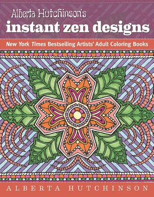 Alberta Hutchinson's Instant Zen Designs: New York Times Bestselling Artists' Adult Coloring Books