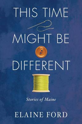 This Time Might Be Different - Stories Of Maine