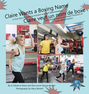 Image for Claire Wants a Boxing Name/Claire Veut Un Nom de Boxe: A True Story Promoting Inclusion and Self-Determination/Une Histoire Vraie Promouvant l'Inclusion Et l'Auto-Détermination (Finding My World)