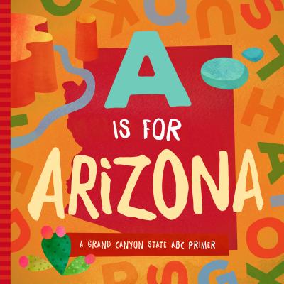 A is for Arizona: A Grand Canyon State ABC Primer
