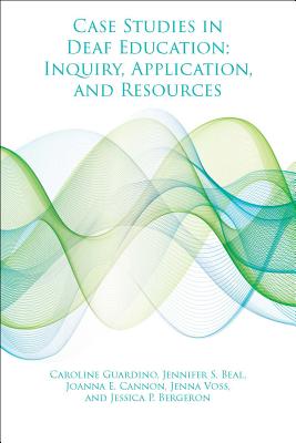 Case Studies in Deaf Education: Inquiry, Application, and Resources