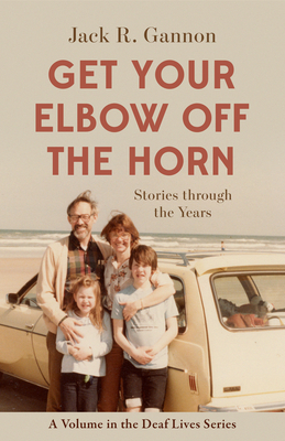Get Your Elbow Off the Horn: Stories through the Years (Volume 10) (Gallaudet New Deaf Lives)
