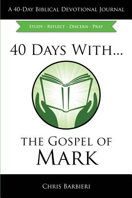 40 Days With.The Gospel of Mark: Study Reflect Discern Pray