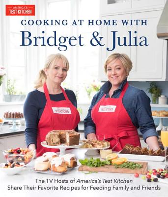 Image for Cooking at Home With Bridget & Julia: The TV Hosts of America's Test Kitchen Share Their Favorite Recipes for Feeding Family and Friends