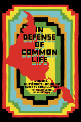 Image for In Defense of Common Life: The Political Thought of Raquel Gutirrez Aguilar In Defense of Common Life: The Political Thought of Raquel Gutirrez Aguilar