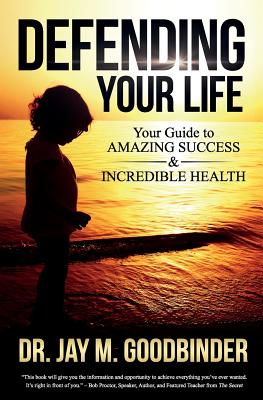 Image for Defending Your Life: Your Guide to Amazing Success and Incredible Health Defending Your Life: Your Guide to Amazing Success and Incredible Health
