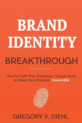 Image for BRAND IDENTITY BREAKTHROUGH: HOW TO CRAFT YOUR COMPANY'S UNIQUE STORY TO MAKE YOUR PRODUCTS