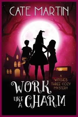 Work Like a Charm: A Witches Three Cozy Mystery (The Witches Three Cozy Mysteries)
