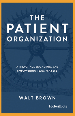 The Patient Organization: Attracting, Engaging, And Empowering Team Players