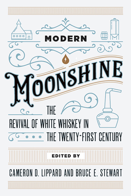 Modern Moonshine: The Revival of White Whiskey in the Twenty-First Century