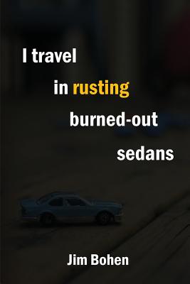 I travel in rusting burned-out sedans